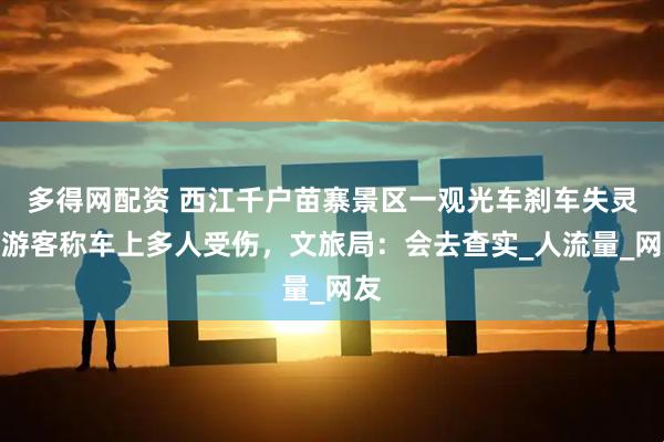 多得网配资 西江千户苗寨景区一观光车刹车失灵？游客称车上多人受伤，文旅局：会去查实_人流量_网友